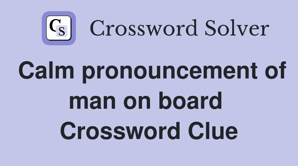 Calm pronouncement of man on board  Crossword Clue