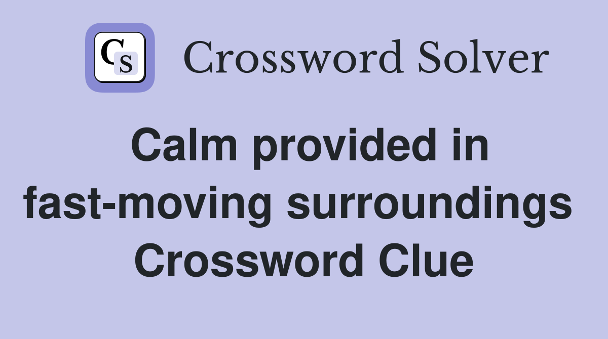 Calm provided in fast-moving surroundings  Crossword Clue