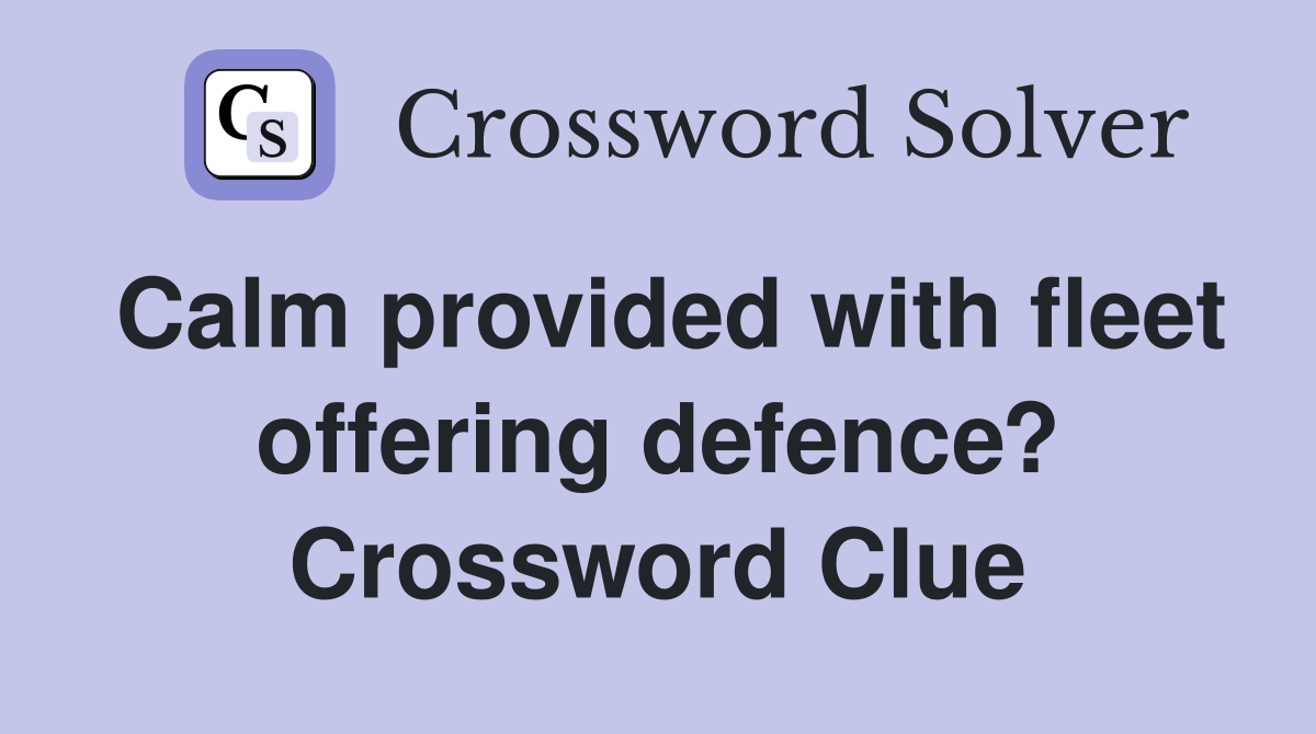 Calm provided with fleet offering defence? Crossword Clue