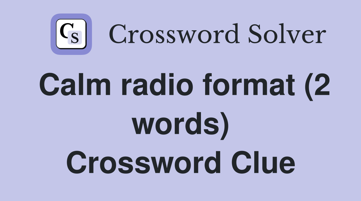 Calm radio format (2 words) Crossword Clue