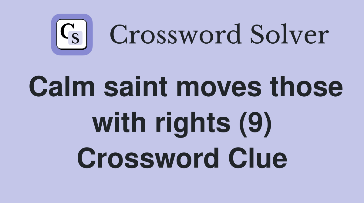 Calm saint moves those with rights (9) Crossword Clue