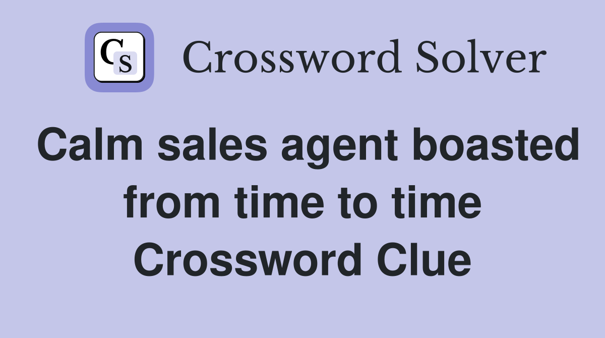 Calm sales agent boasted from time to time Crossword Clue
