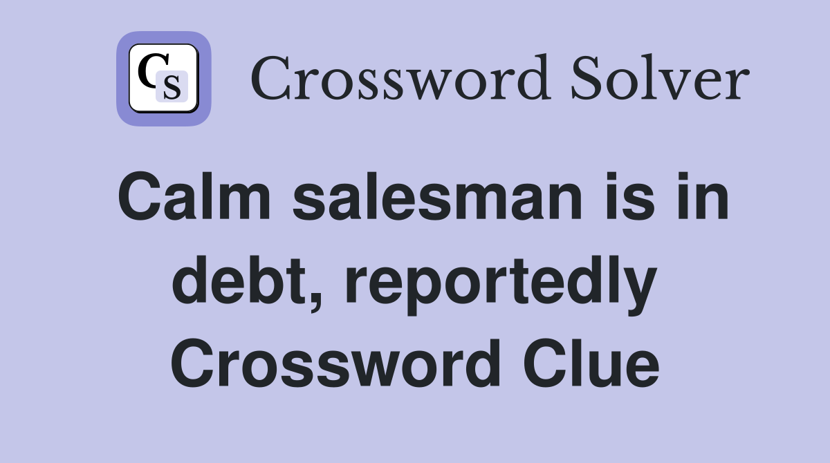 Calm salesman is in debt, reportedly Crossword Clue