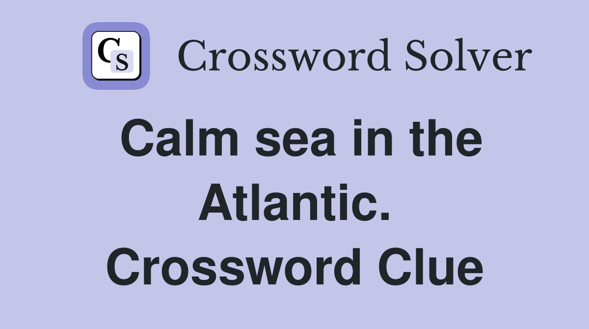 Calm sea in the Atlantic. Crossword Clue