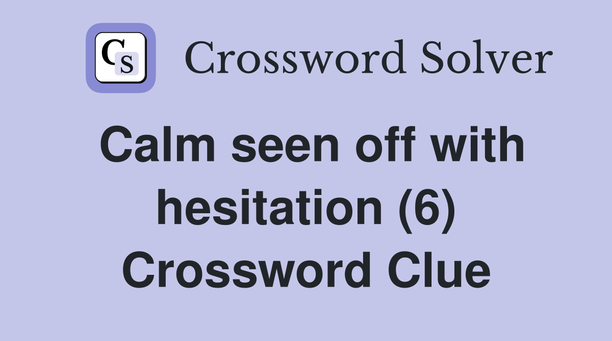 Calm seen off with hesitation (6) Crossword Clue