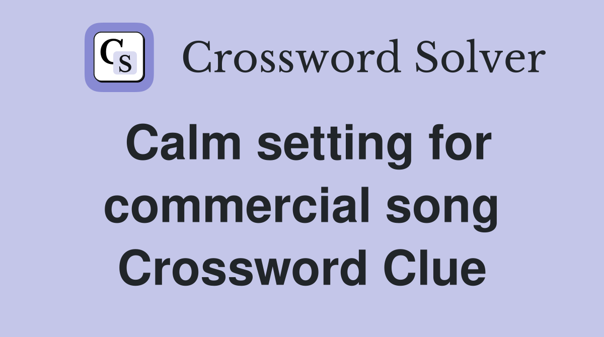 Calm setting for commercial song Crossword Clue