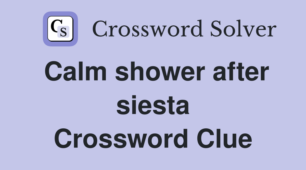 Calm shower after siesta Crossword Clue