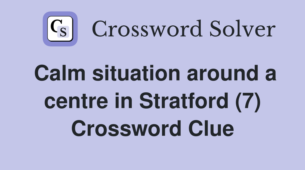 Calm situation around a centre in Stratford (7) Crossword Clue