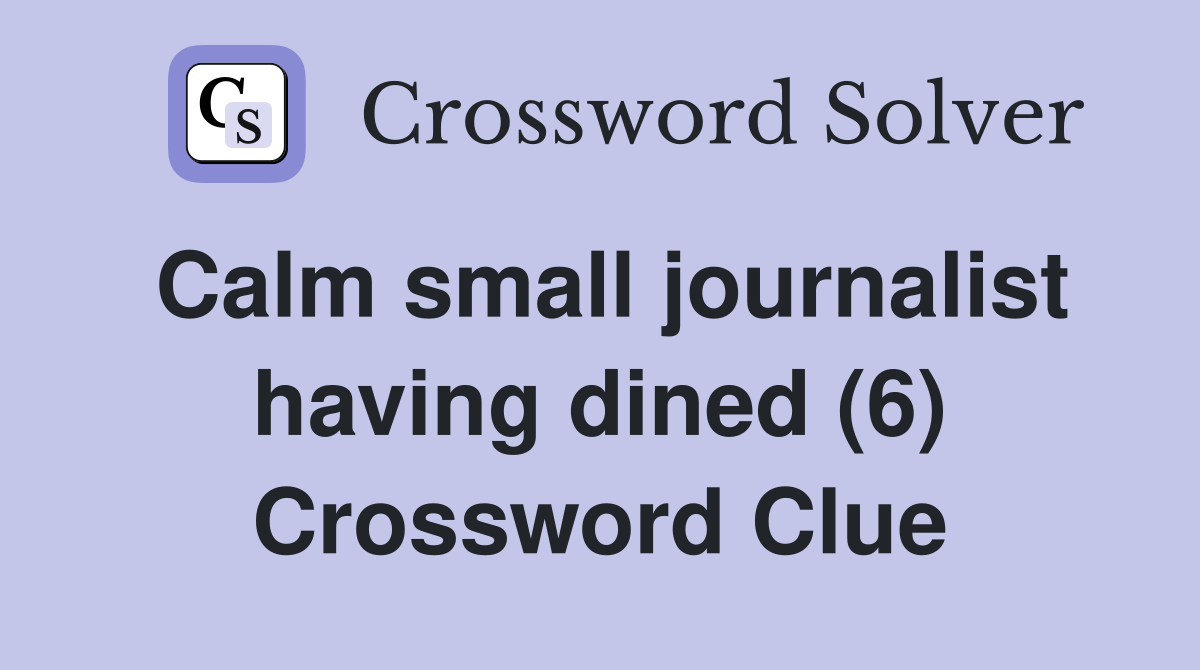 Calm small journalist having dined (6) Crossword Clue