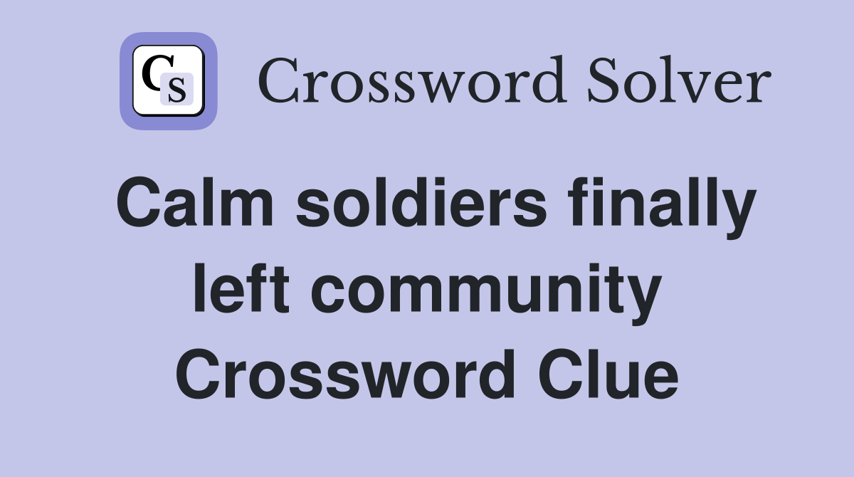 Calm soldiers finally left community Crossword Clue