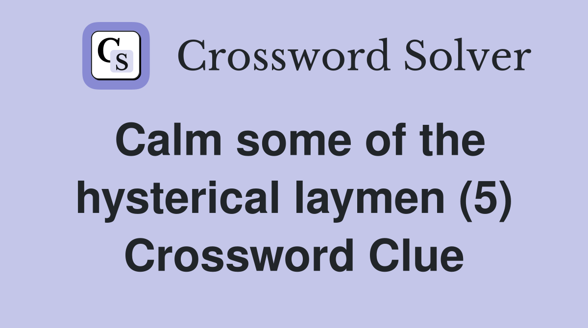 Calm some of the hysterical laymen (5) Crossword Clue