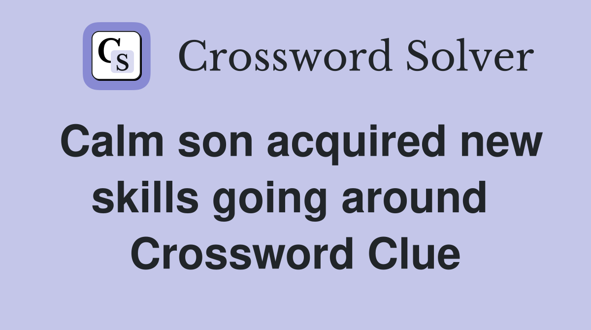 Calm son acquired new skills going around  Crossword Clue