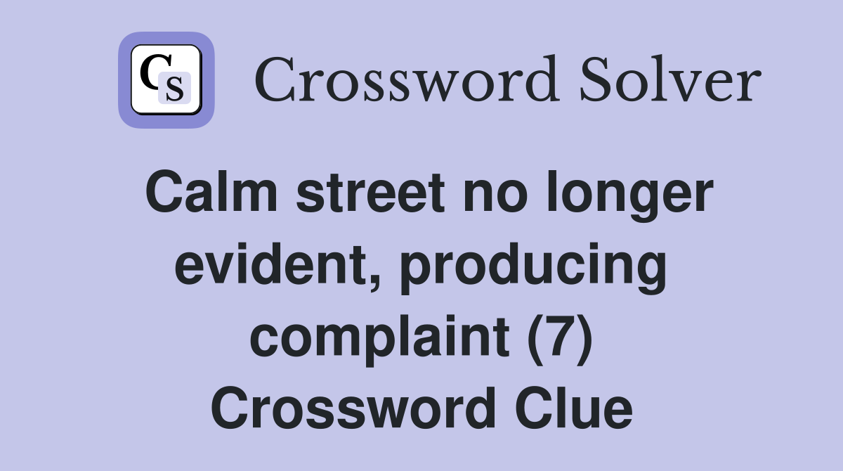 Calm street no longer evident, producing complaint (7) Crossword Clue