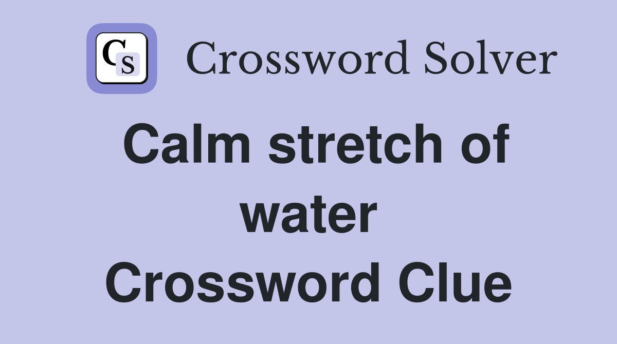 Calm stretch of water Crossword Clue