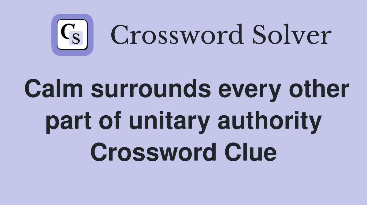 Calm surrounds every other part of unitary authority Crossword Clue