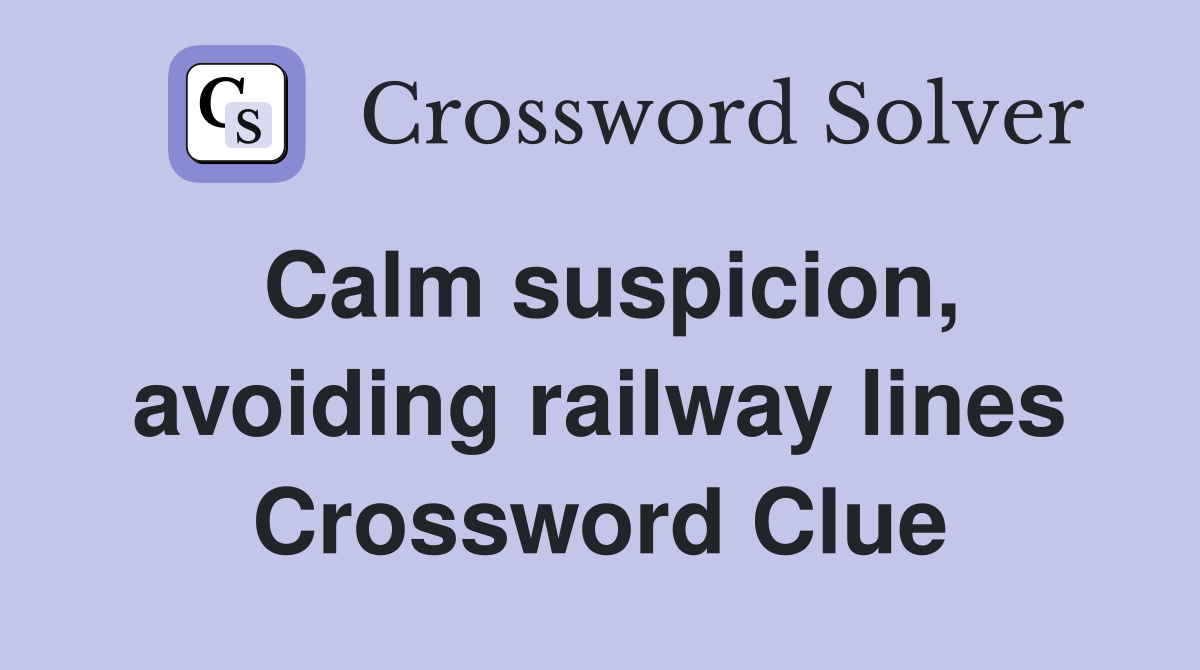 Calm suspicion, avoiding railway lines Crossword Clue