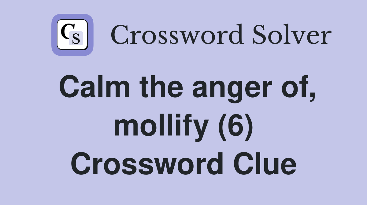 Calm the anger of, mollify (6) Crossword Clue
