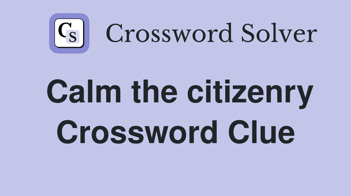 Calm the citizenry Crossword Clue