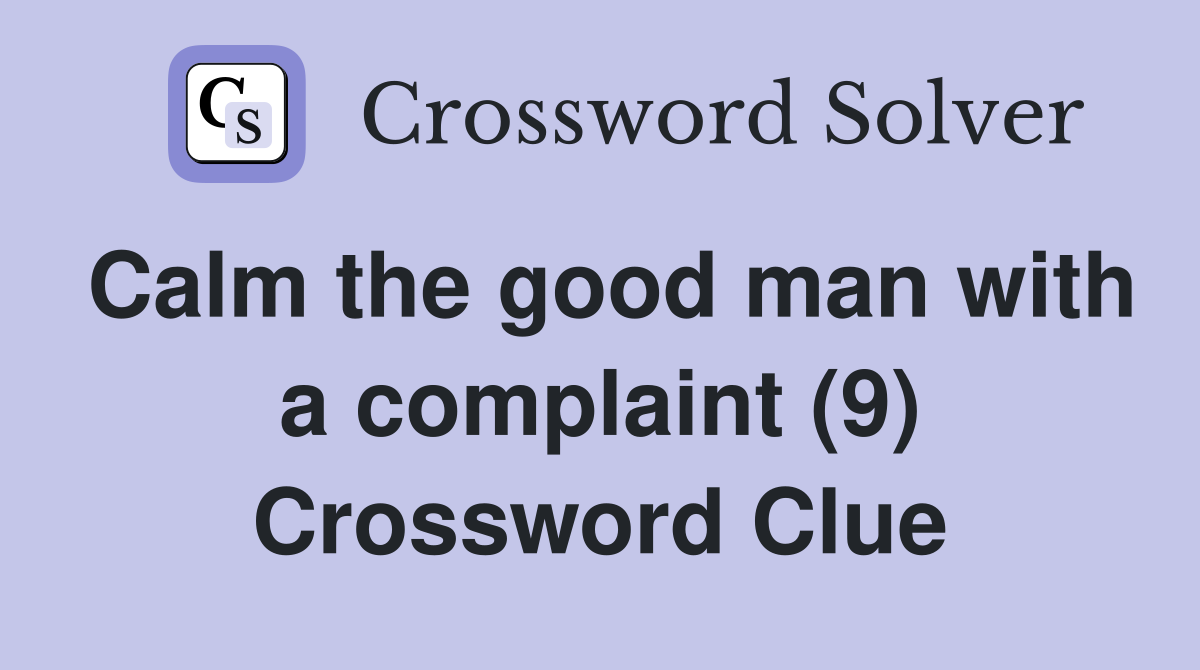 Calm the good man with a complaint (9) Crossword Clue