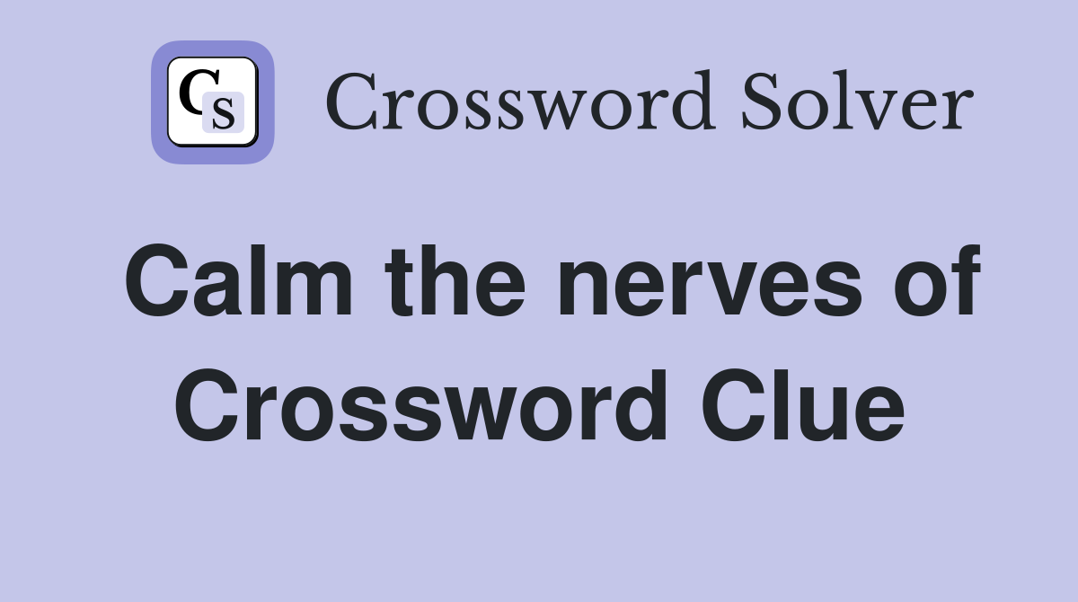 Calm the nerves of Crossword Clue