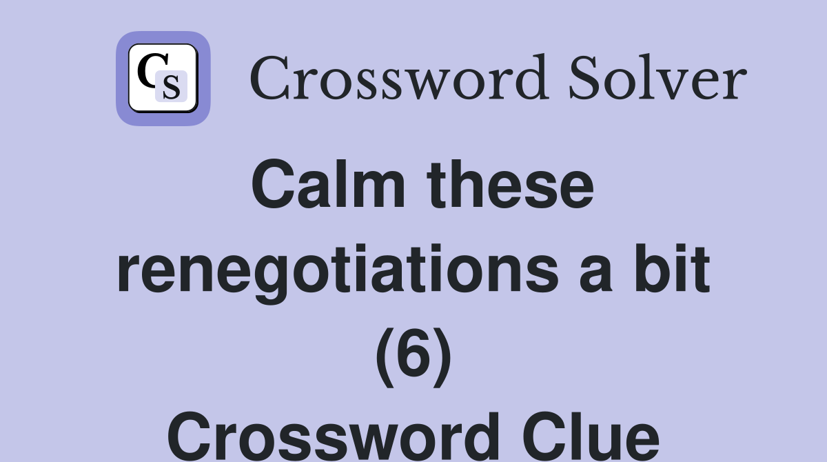 Calm these renegotiations a bit (6) Crossword Clue