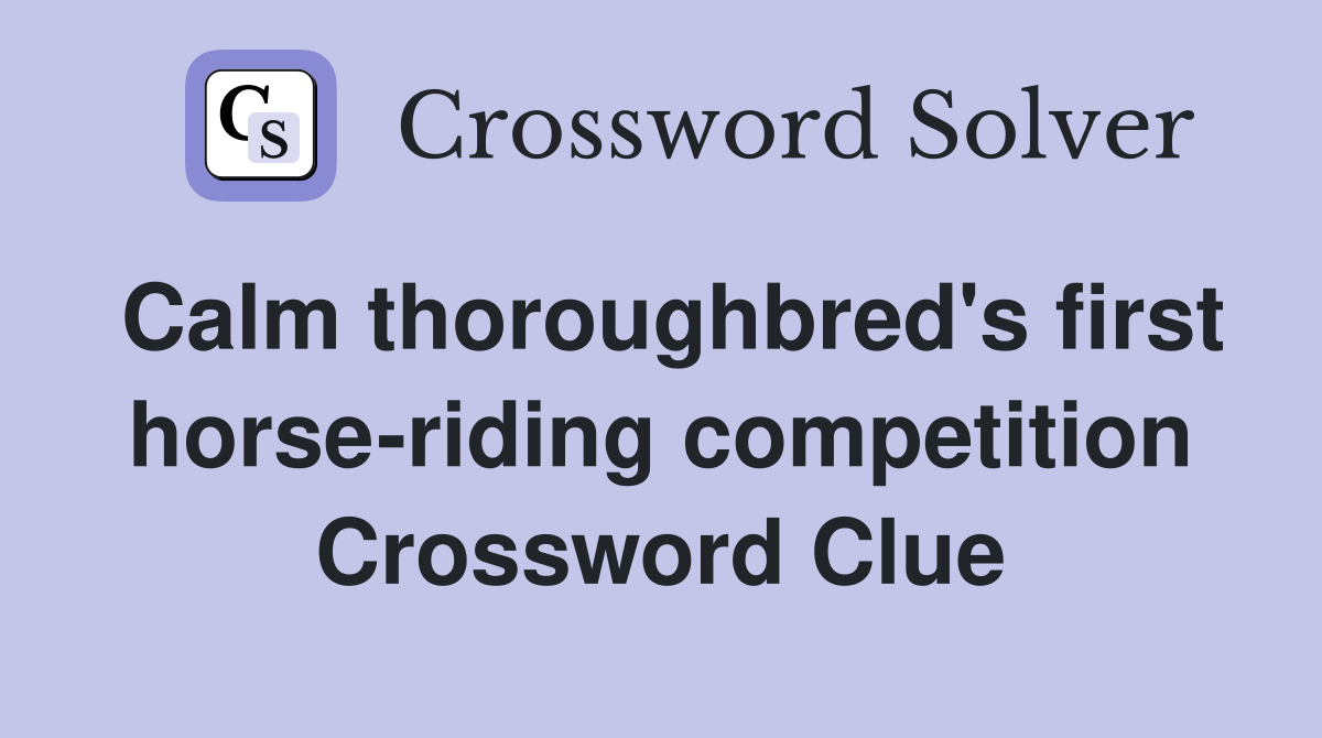 Calm thoroughbred's first horse-riding competition Crossword Clue