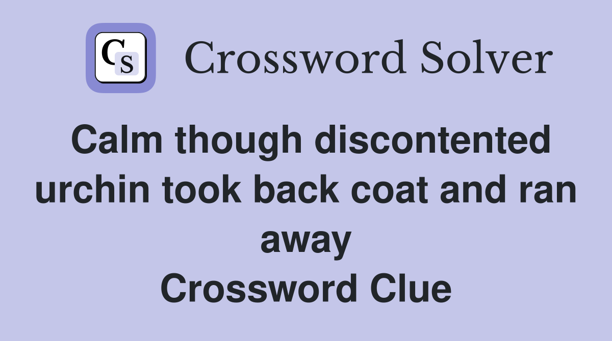 Calm though discontented urchin took back coat and ran away Crossword Clue