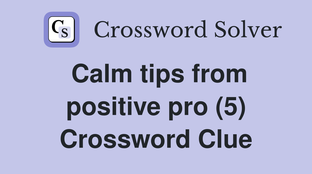 Calm tips from positive pro (5) Crossword Clue