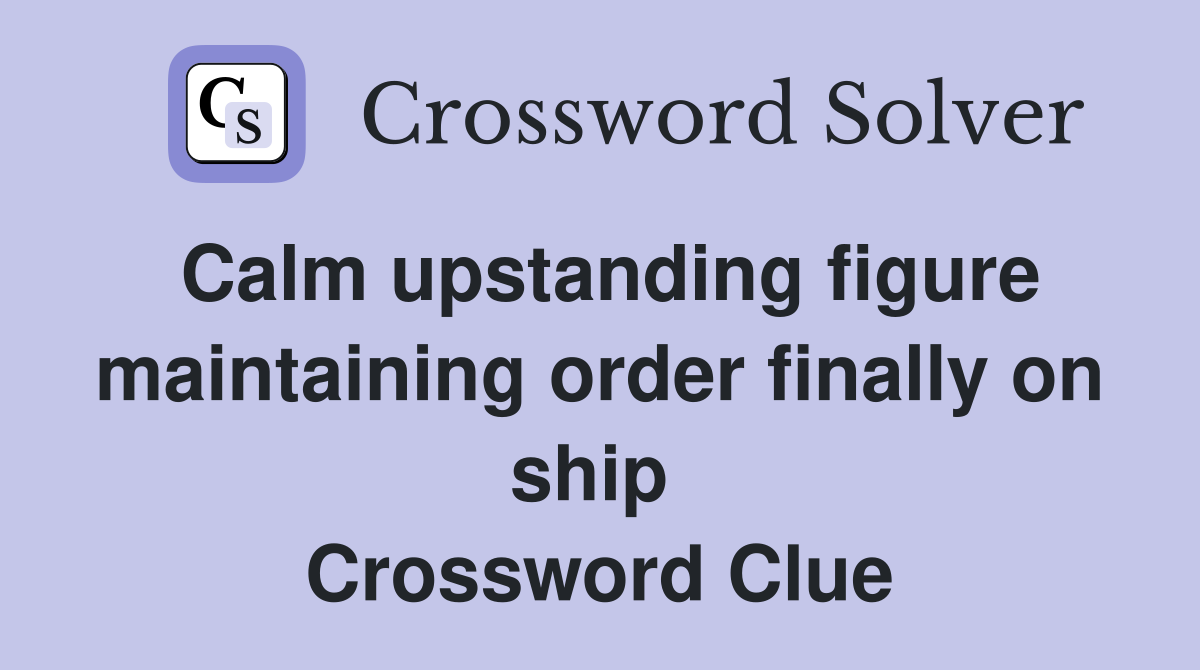 Calm upstanding figure maintaining order finally on ship  Crossword Clue