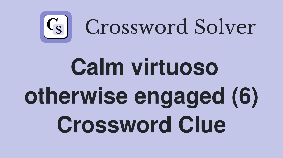 Calm virtuoso otherwise engaged (6) Crossword Clue