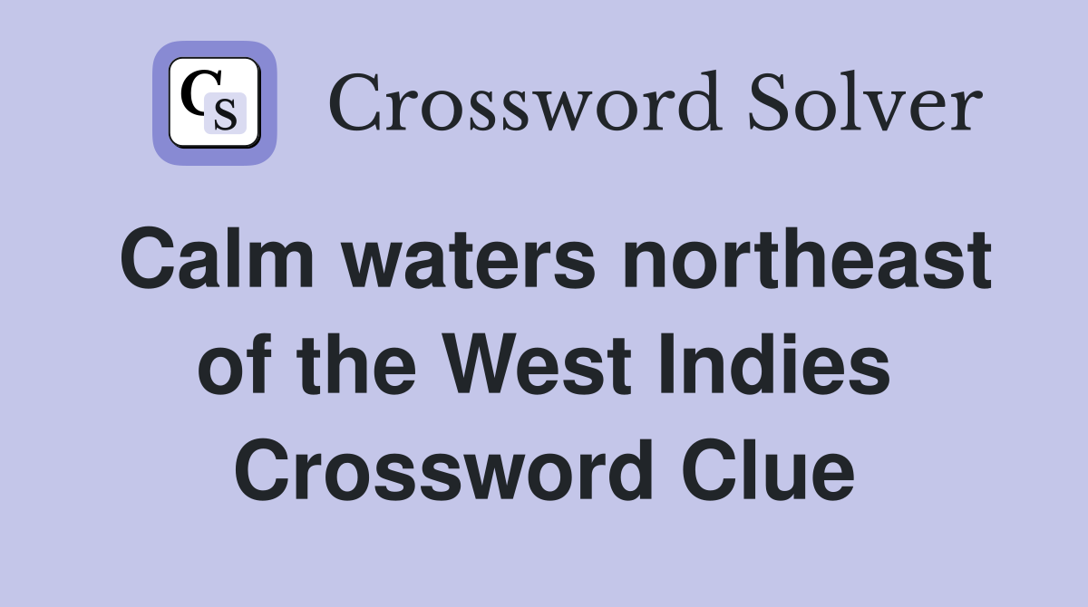 Calm waters northeast of the West Indies Crossword Clue