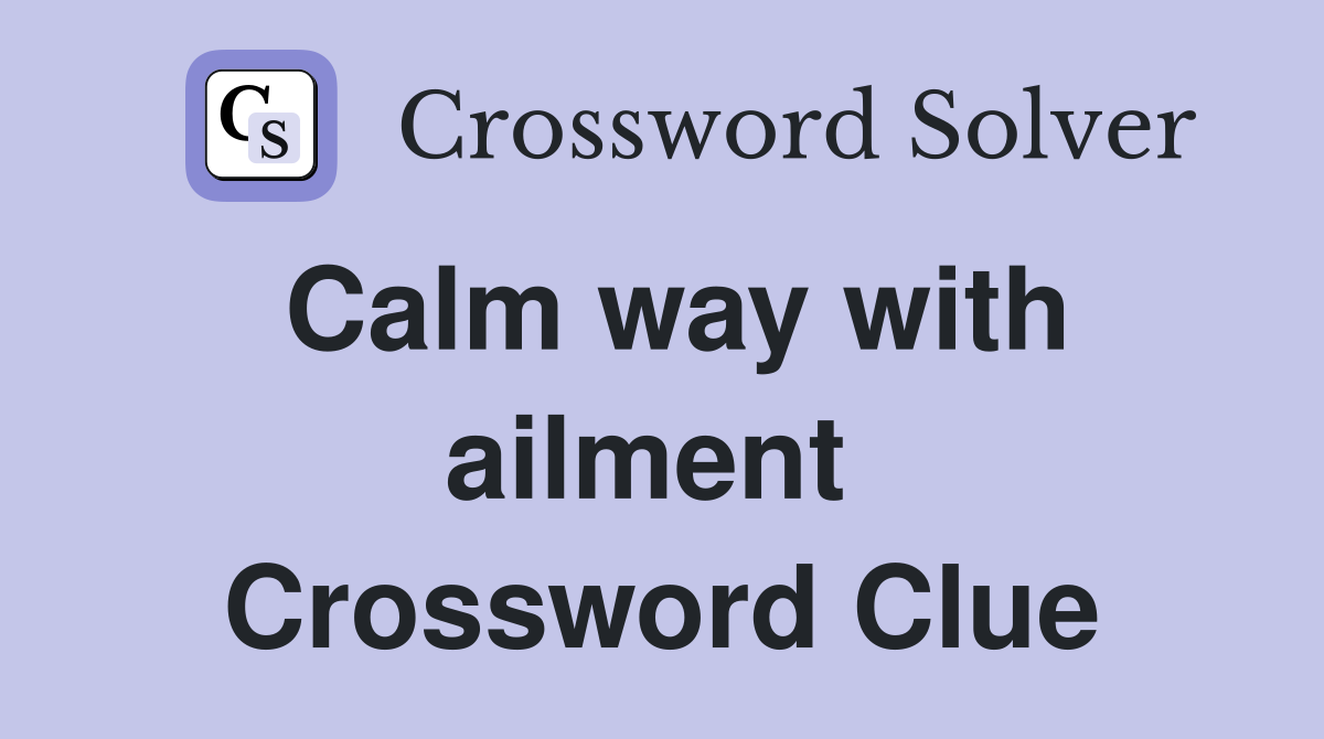 Calm way with ailment  Crossword Clue