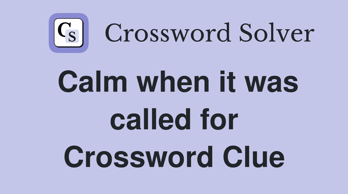 Calm when it was called for Crossword Clue