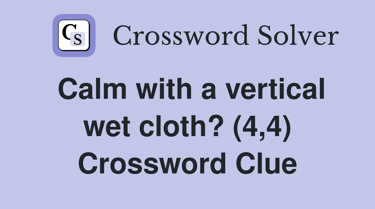 Calm with a vertical wet cloth? (4,4) Crossword Clue