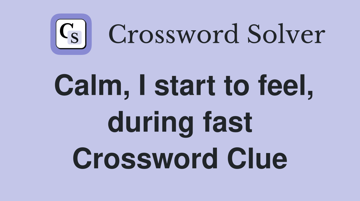 Calm, I start to feel, during fast Crossword Clue