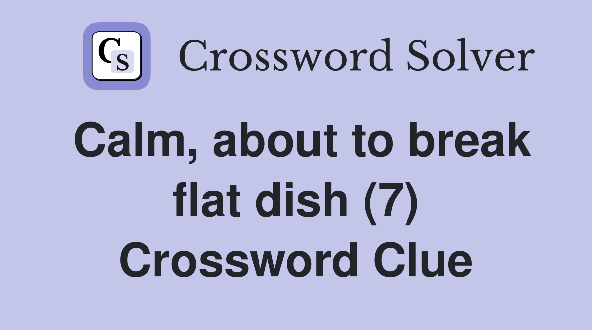 Calm, about to break flat dish (7) Crossword Clue