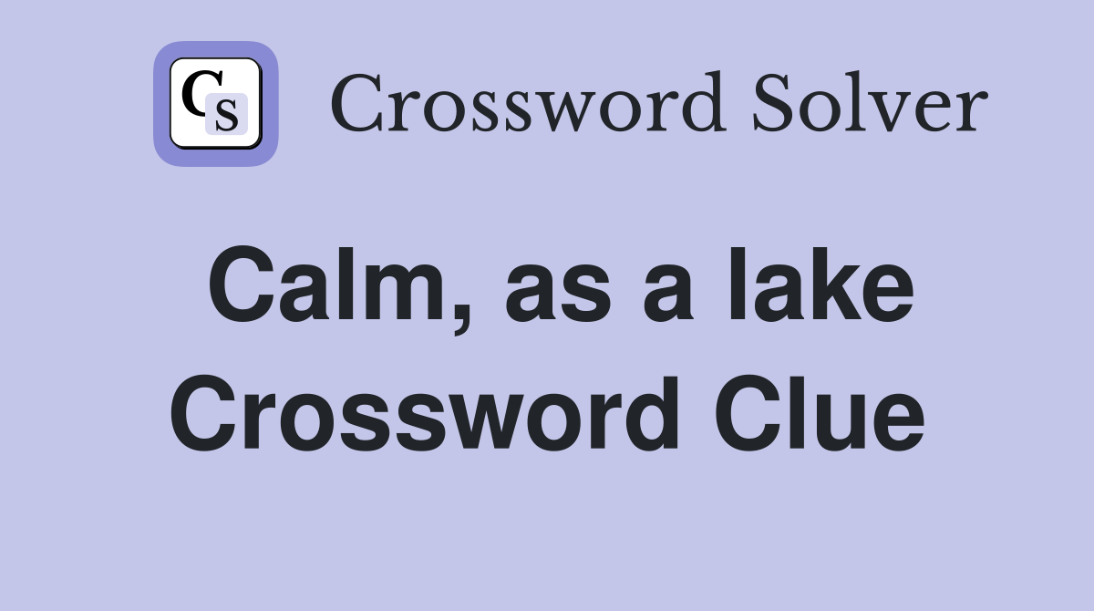 Calm, as a lake Crossword Clue