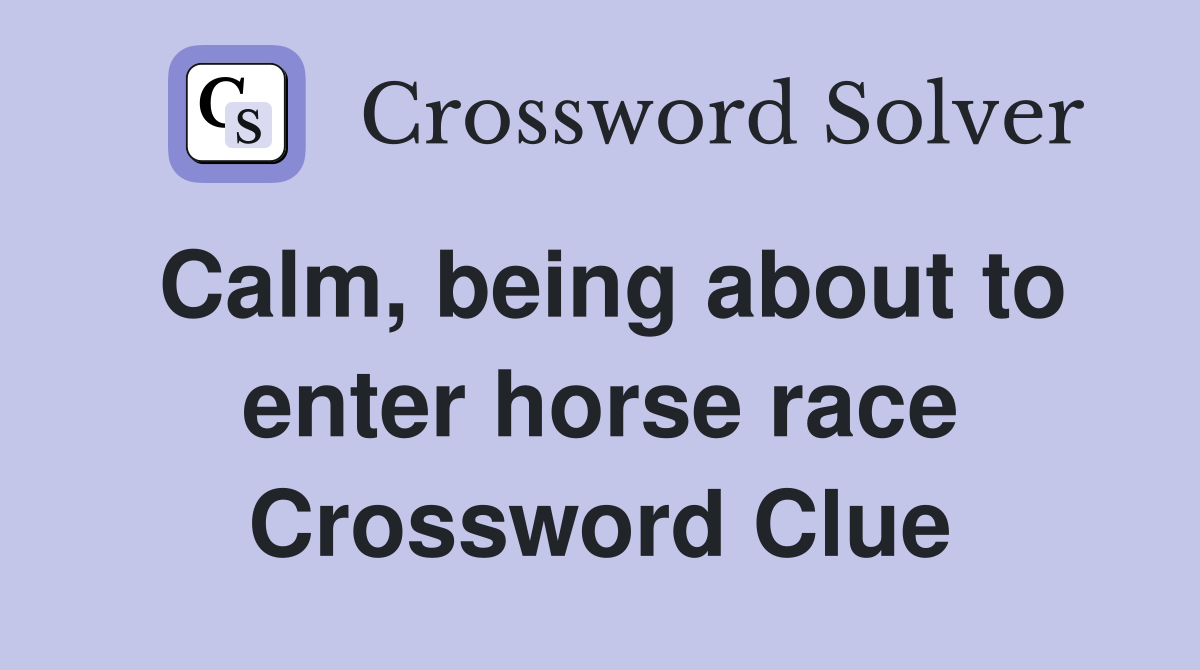 Calm, being about to enter horse race Crossword Clue