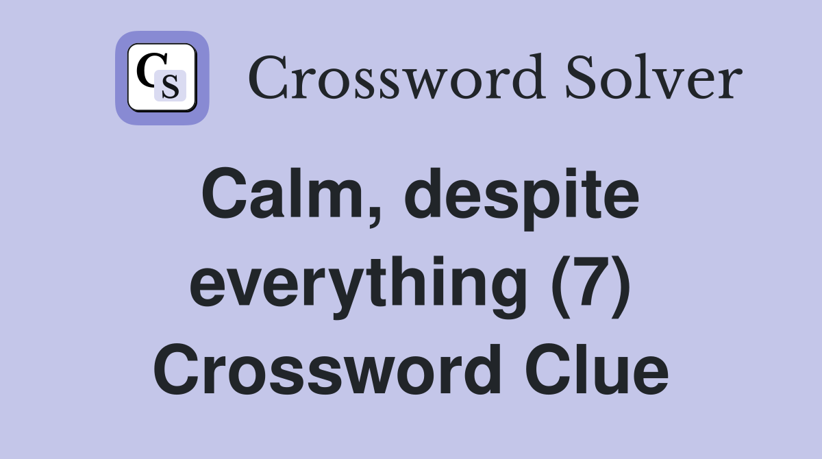 Calm, despite everything (7) Crossword Clue