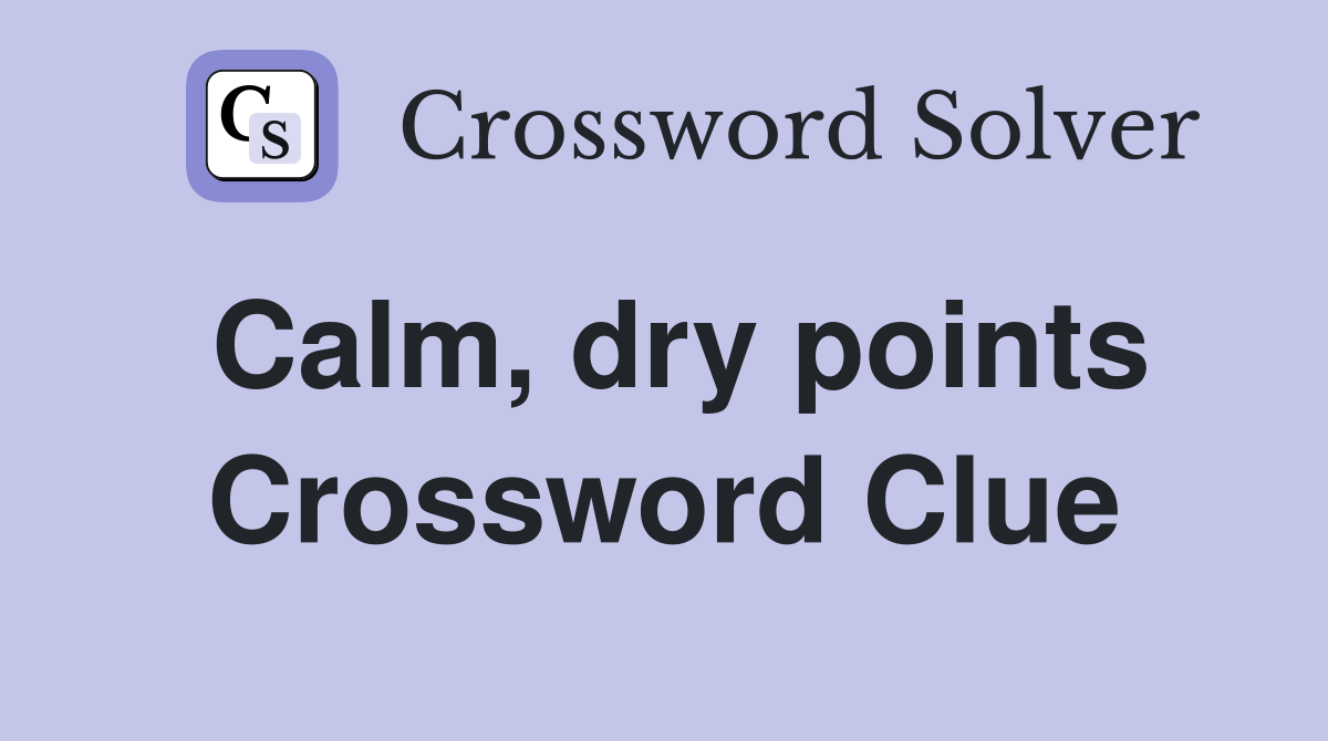 Calm, dry points Crossword Clue