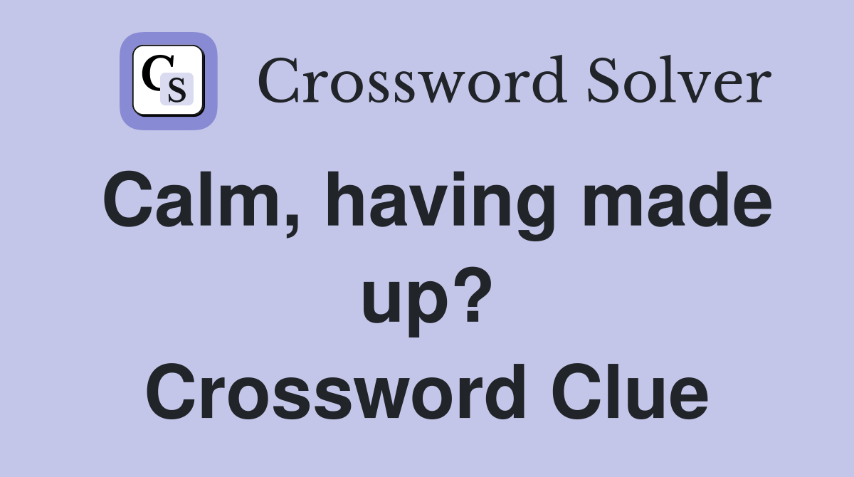 Calm, having made up? Crossword Clue
