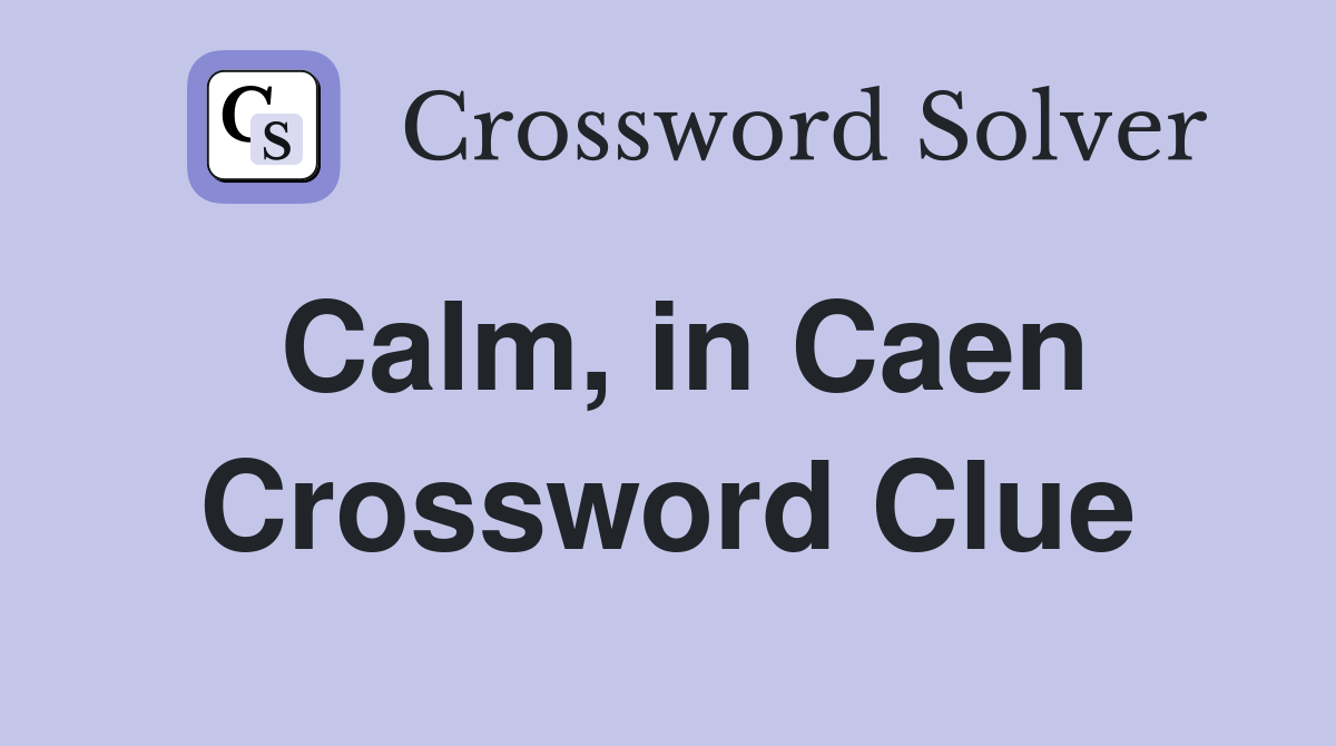 Calm, in Caen Crossword Clue