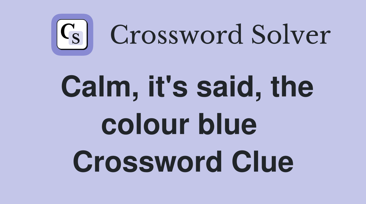 Calm, it's said, the colour blue  Crossword Clue