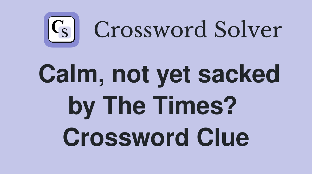 Calm, not yet sacked by The Times?  Crossword Clue