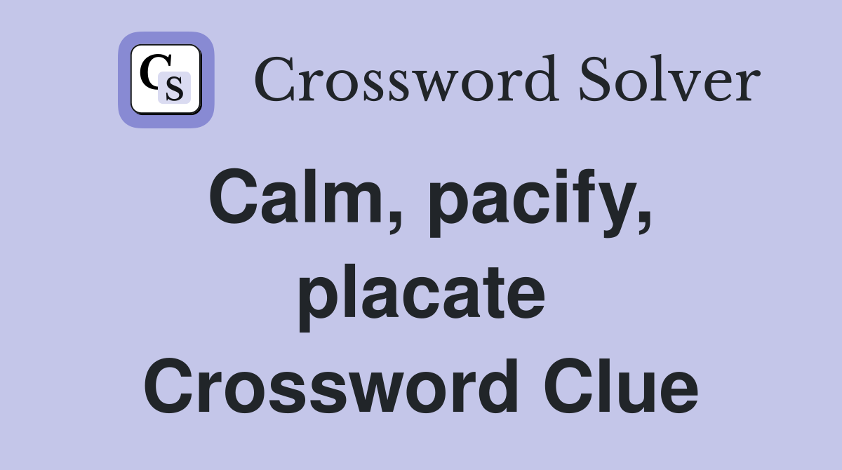 Calm, pacify, placate Crossword Clue