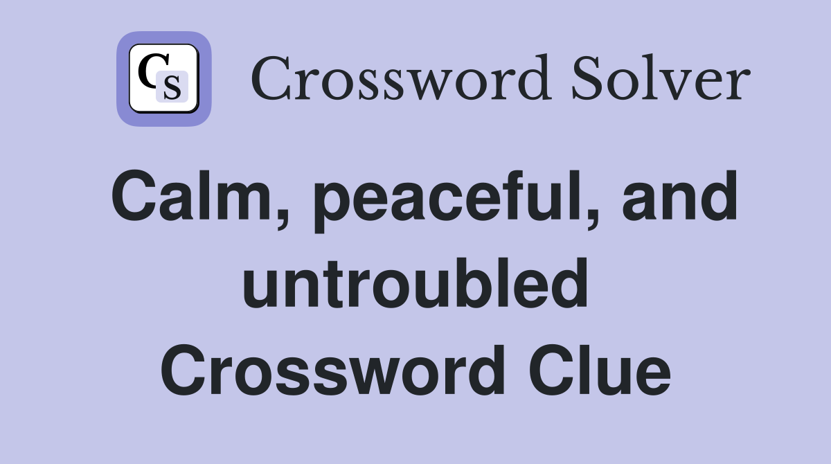 Calm, peaceful, and untroubled Crossword Clue