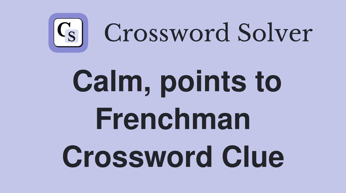 Calm, points to Frenchman Crossword Clue