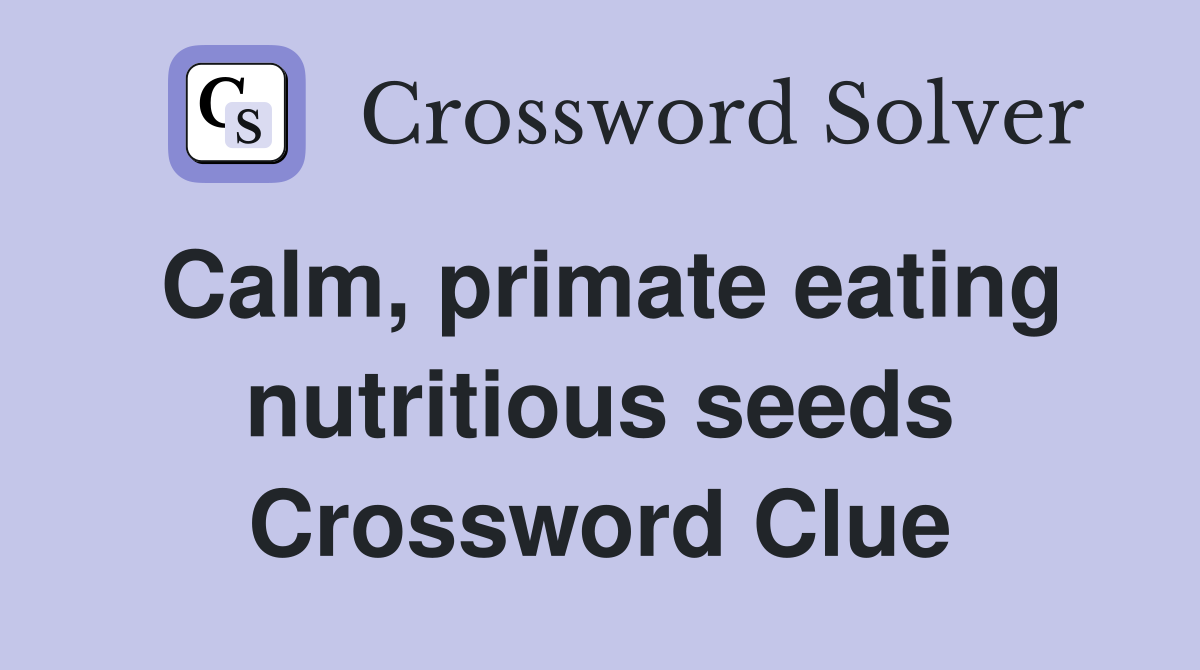 Calm, primate eating nutritious seeds Crossword Clue