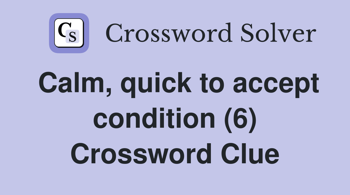 Calm, quick to accept condition (6) Crossword Clue