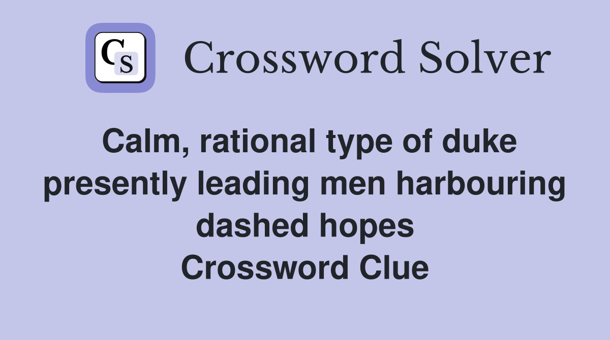 Calm, rational type of duke presently leading men harbouring dashed hopes Crossword Clue